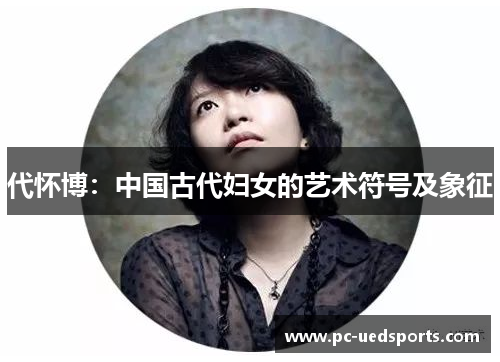 代怀博：中国古代妇女的艺术符号及象征