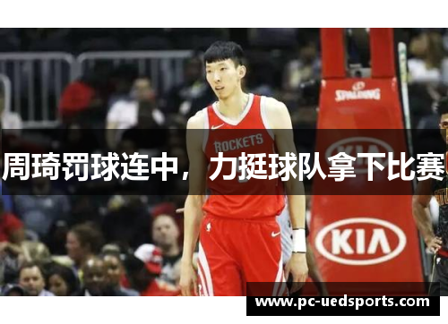 周琦罚球连中，力挺球队拿下比赛