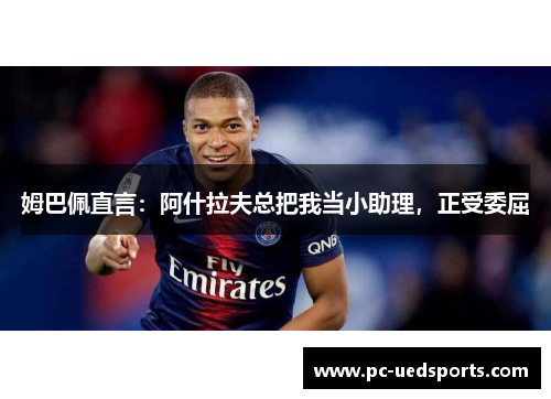 姆巴佩直言：阿什拉夫总把我当小助理，正受委屈