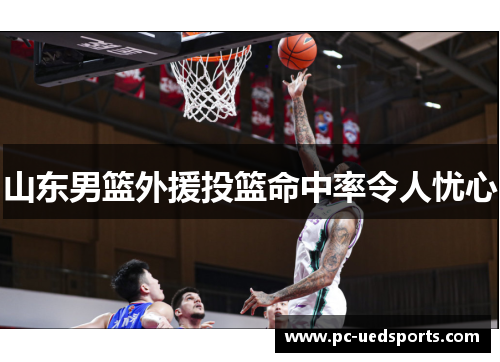 山东男篮外援投篮命中率令人忧心