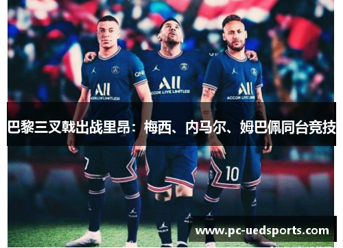 巴黎三叉戟出战里昂：梅西、内马尔、姆巴佩同台竞技