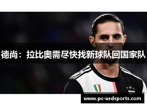 德尚：拉比奥需尽快找新球队回国家队